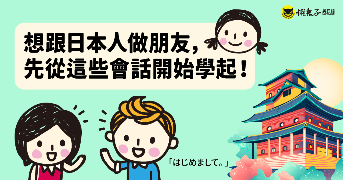 想跟日本人做朋友，先從這些會話開始學起！